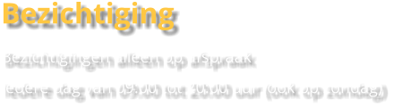 Bezichtiging Bezichtigingen alleen op afspraak Iedere dag van 09:00 tot 20:00 uur (ook op zondag)